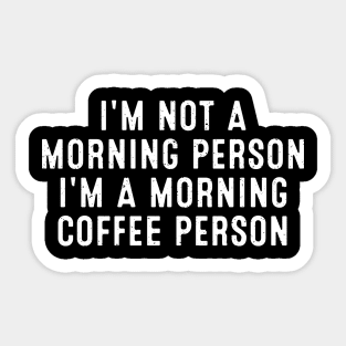 I'm Not a Morning Person I'm a Morning Coffee Person Sticker